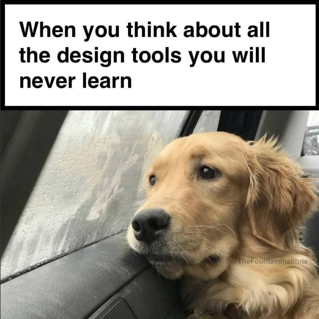 When you think about all the design tools you will never learn